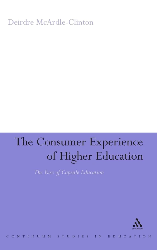 The Consumer Experience of Higher Education: The Rise of Capsule Education (Continuum Studies in Education (Hardcover))