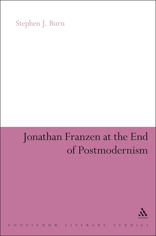 Jonathan Franzen at the End of Postmodernism (Continuum Literary Studies)