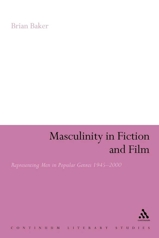 Masculinity in Fiction and Film: Representing Men in Popular Genres, 1945-2000 (Continuum Literary Studies)