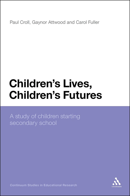Children's Lives, Children's Futures: A Study of Children Starting Secondary School (Continuum Studies in Educational Research)