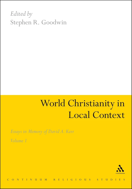 World Christianity in Local Context: v. 1: Essays in Memory of David A. Kerr (Continuum Religious Studies): Essays in Memory of David A. Kerr Volume 1