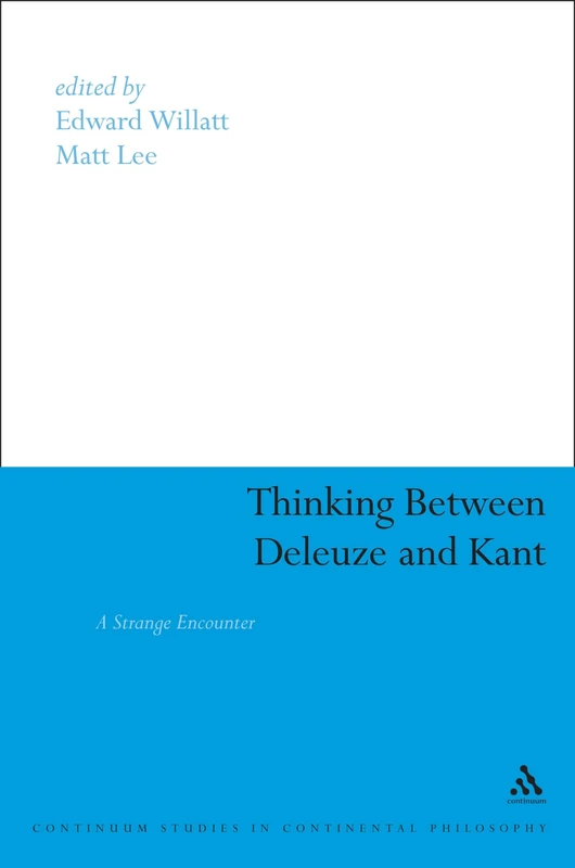 Thinking Between Deleuze and Kant: A Strange Encounter (Continuum Studies in Continental Philosophy): 36