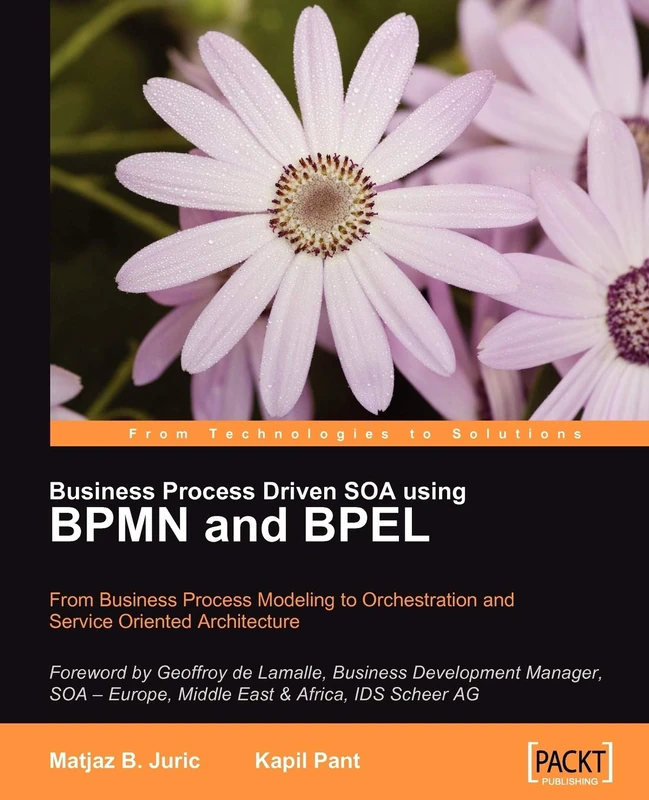 Business Process Driven SOA using BPMN and BPEL: From Business Process Modeling to Orchestration and Service Oriented Architecture