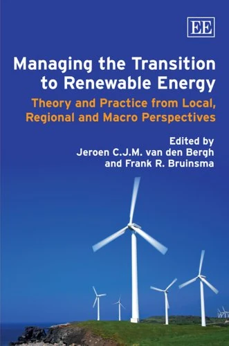 Managing the Transition to Renewable Energy: Theory and Practice from Local, Regional and Macro Perspectives