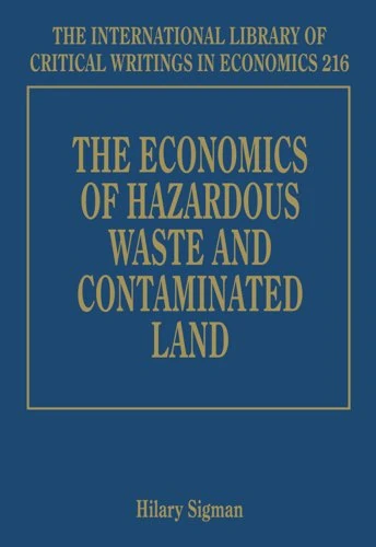 The Economics of Hazardous Waste and Contaminated Land (The International Library of Critical Writings in Economics series)