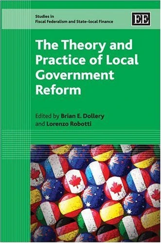 The Theory and Practice of Local Government Reform (Studies in Fiscal Federalism and State-local Finance series)