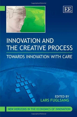 Innovation and the Creative Process: Towards Innovation with Care (New Horizons in the Economics of Innovation series)