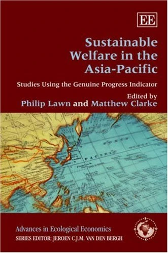 Sustainable Welfare in the Asia-Pacific: Studies Using the Genuine Progress Indicator (Advances in Ecological Economics series)