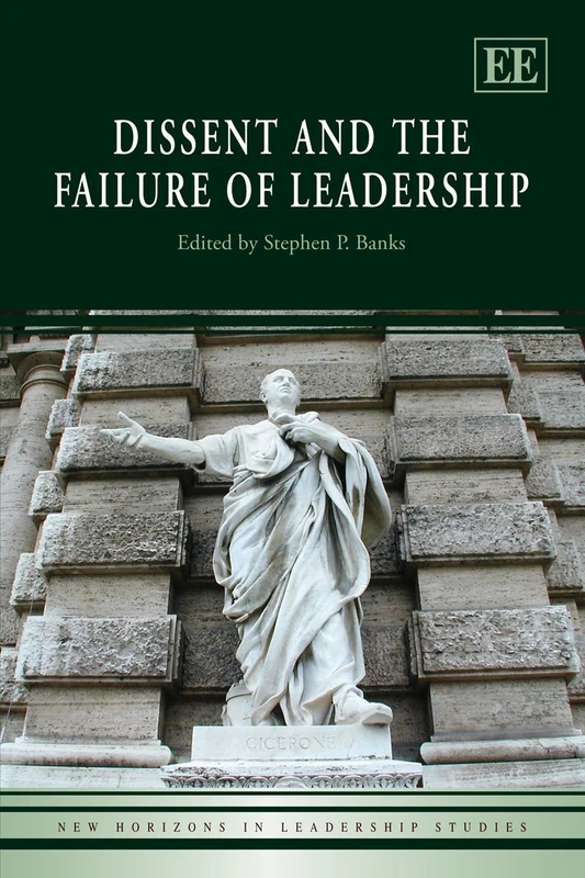 Dissent and the Failure of Leadership (New Horizons in Leadership Studies series)