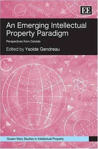 An Emerging Intellectual Property Paradigm: Perspectives from Canada (Queen Mary Studies in Intellectual Property series)