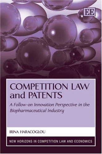 Competition Law and Patents: A Follow-on Innovation Perspective in the Biopharmaceutical Industry (New Horizons in Competition Law and Economics series)