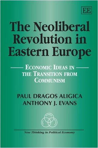 The Neoliberal Revolution in Eastern Europe: Economic Ideas in the Transition from Communism (New Thinking in Political Economy series)