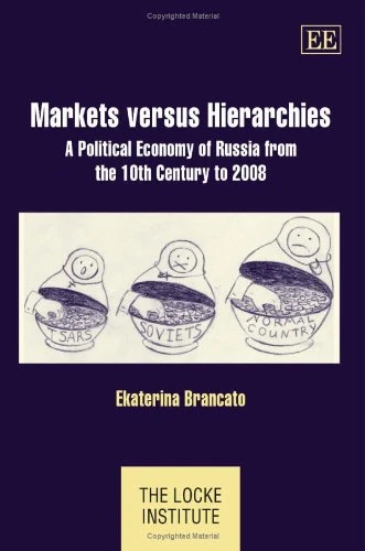 Markets Versus Hierarchies: A Political Economy of Russia from the 10th Century to 2008 (The Locke Institute series)