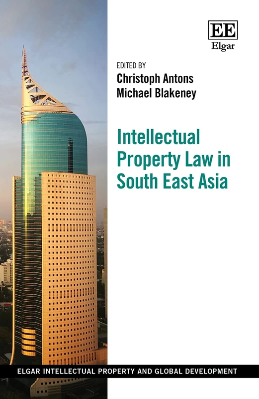 Intellectual Property Law in South East Asia (Elgar Intellectual Property and Global Development series)