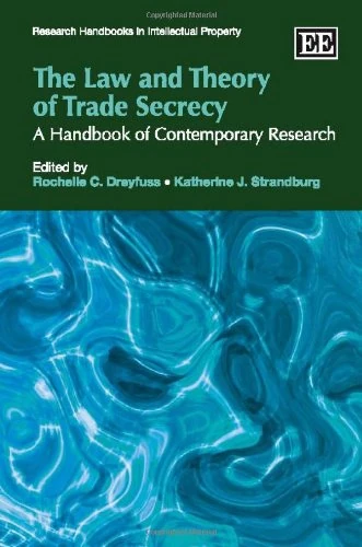 The Law and Theory of Trade Secrecy: A Handbook of Contemporary Research (Research Handbooks in Intellectual Property series)