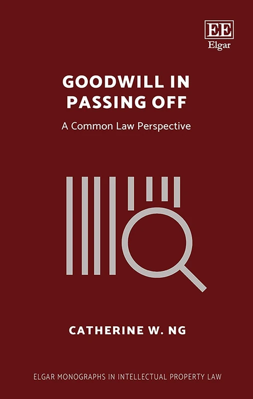 Goodwill in Passing Off: A Common Law Perspective (Elgar Monographs in Intellectual Property Law)