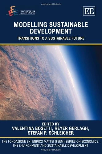 Modelling Sustainable Development: Transitions to a Sustainable Future (The Fondazione Eni Enrico Mattei series on Economics, the Environment and Sustainable Development)
