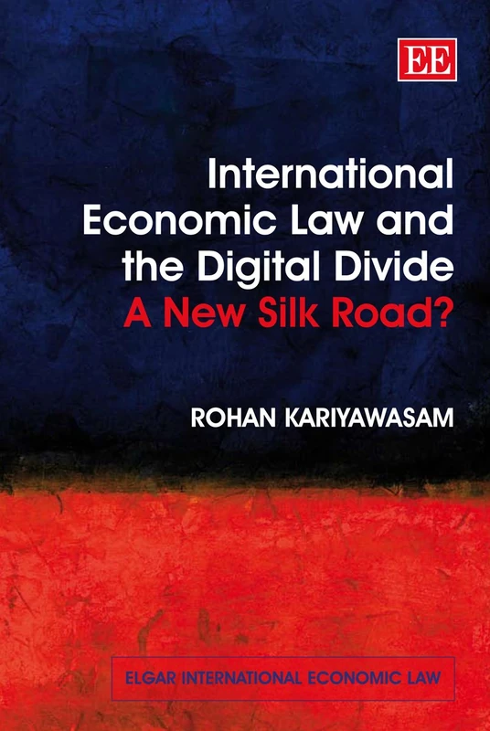 International Economic Law and the Digital Divide: A New Silk Road? (Elgar International Economic Law series)