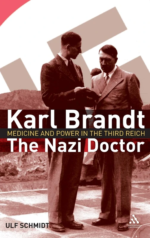 Karl Brandt - The Nazi Doctor: Medicine and Power in the Third Reich