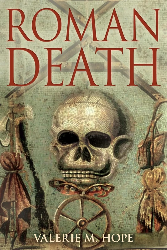 Roman Death: Dying and the Dead in Ancient Rome: The Dying and the Dead in Ancient Rome
