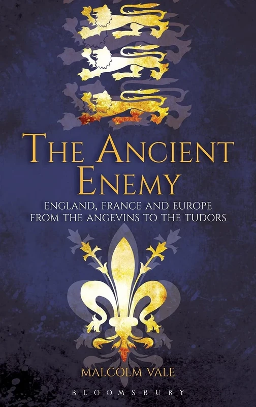 The Ancient Enemy: England, France and Europe from the Angevins to the Tudors