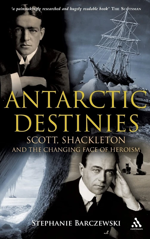 Antarctic Destinies: Scott, Shackleton, and the Changing Face of Heroism (Hambledon Continuum)