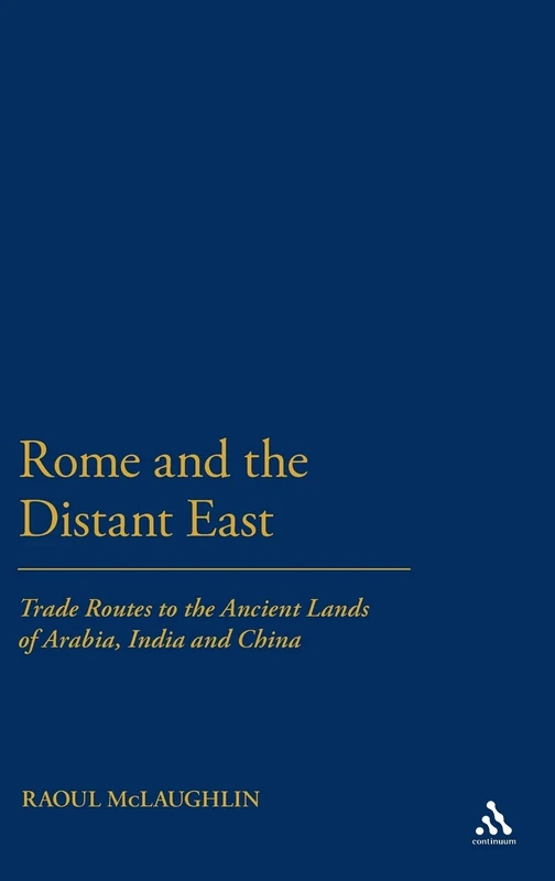Rome and the Distant East: Trade Routes to the ancient lands of Arabia, India and China