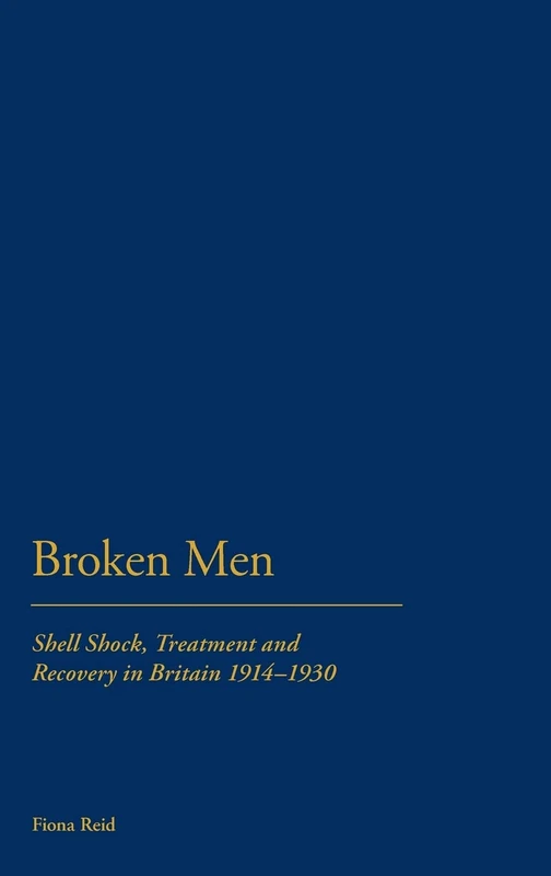 Broken Men: Shell Shock, Treatment and Recovery in Britain 1914-30
