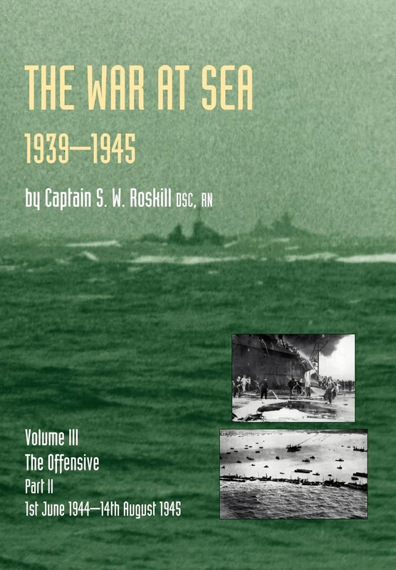 War at Sea 1939-45: Volume III Part 2 The Offensive 1st June 1944-14th August 1945 OFFICIAL HISTORY OF THE SECOND WORLD WAR: 3