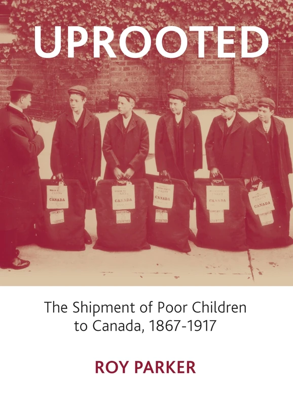 Uprooted: The Shipment of Poor Children to Canada, 1867-1917