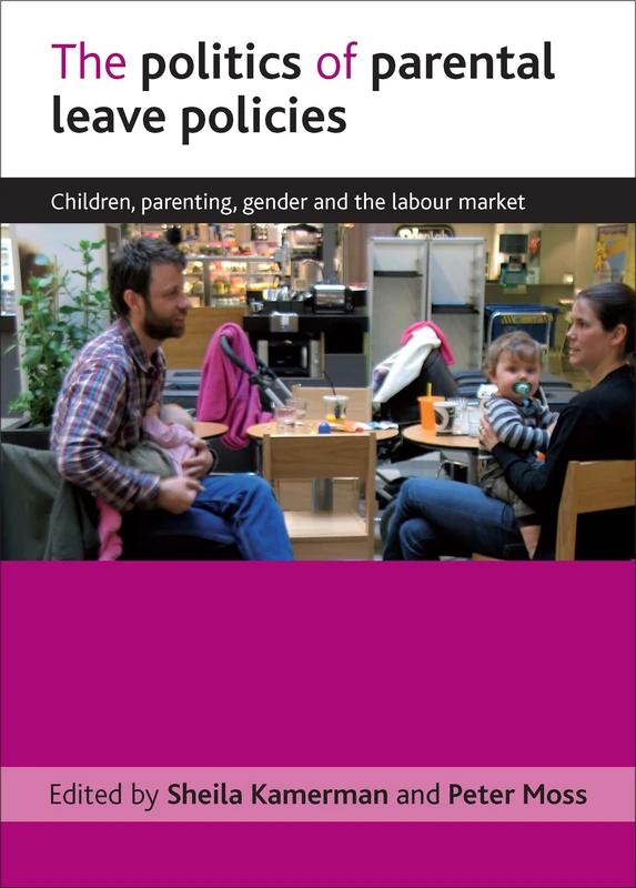The Politics of Parental Leave Policies: Children, Parenting, Gender and the Labour Market