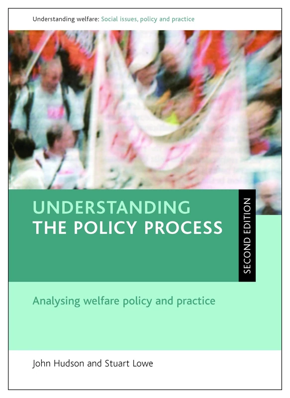 Understanding the policy process (Second edition): Analysing welfare policy and practice (Understanding Welfare: Social Issues, Policy and Practice)