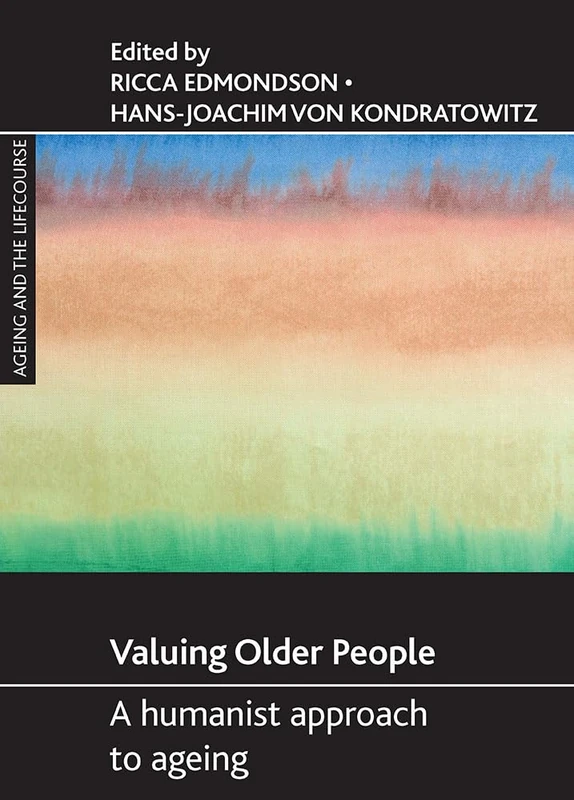 Valuing older people: A humanist approach to ageing (Ageing and the Lifecourse)