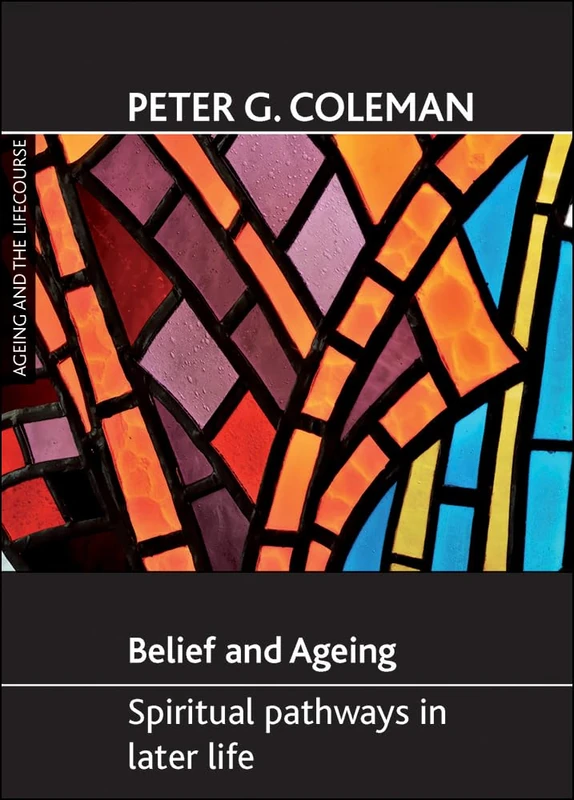 Belief and ageing: Spiritual pathways in later life (Ageing and the Lifecourse)
