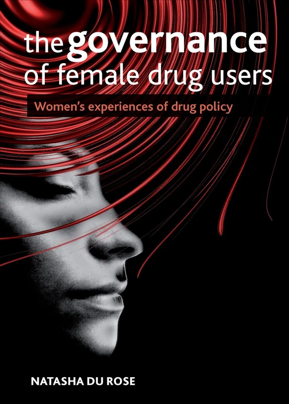 The Governance of Female Drug Users: Women's Experiences of Drug Policy