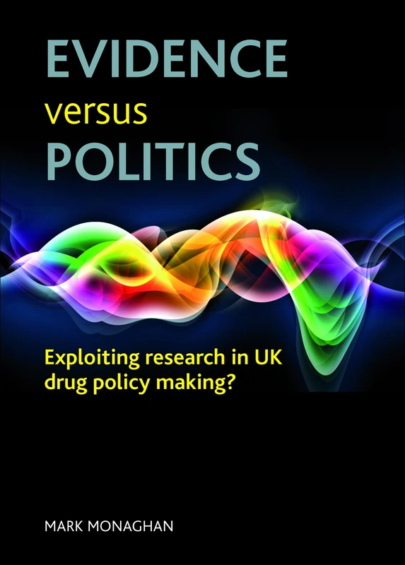 Evidence Versus Politics: Exploiting Research in UK Drug Policy Making?