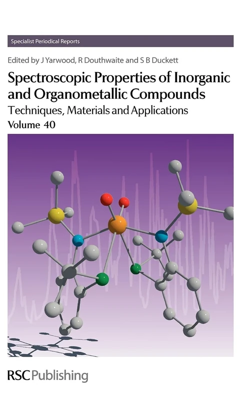 Spectroscopic Properties of Inorganic and Organometallic Compounds: Volume 40 (Specialist Periodical Reports - Spectroscopic Properties of Inorganic and Organometallic Compounds)