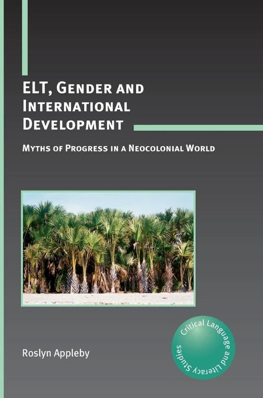 ELT, Gender and International Development: Myths of Progress in a Neocolonial World (Critical Language and Literacy Studies): 10
