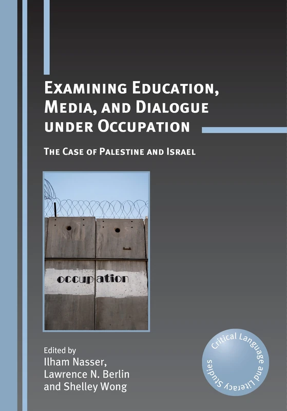 Examining Education, Media, and Dialogue Under Occupation: The Case of Palestine and Israel (Critical Language and Literacy Studies): 11
