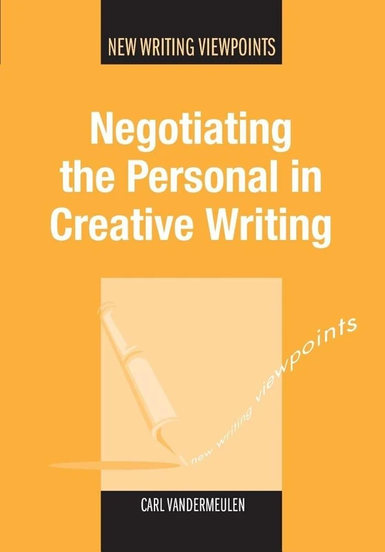 Negotiating the Personal in Creative Writing (New Writing Viewpoints)