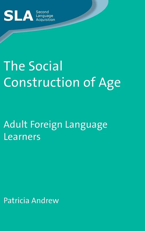 The Social Construction of Age: Adult Foreign Language Learners (Second Language Acquisition): 63