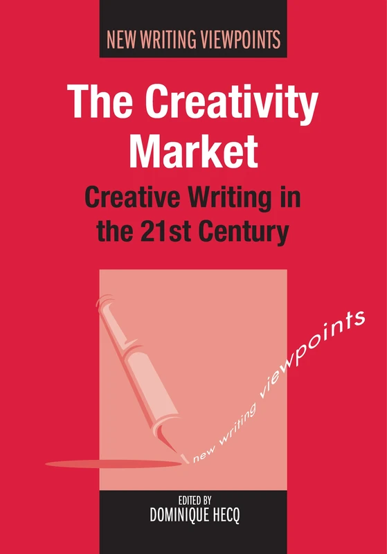 The Creativity Market: Creative Writing in the 21st Century (New Writing Viewpoints): 8