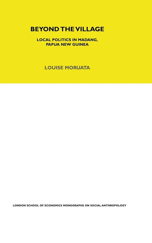 Beyond the Village: Local Politics in Madang, Papua New Guinea (LSE Monographs on Social Anthropology)