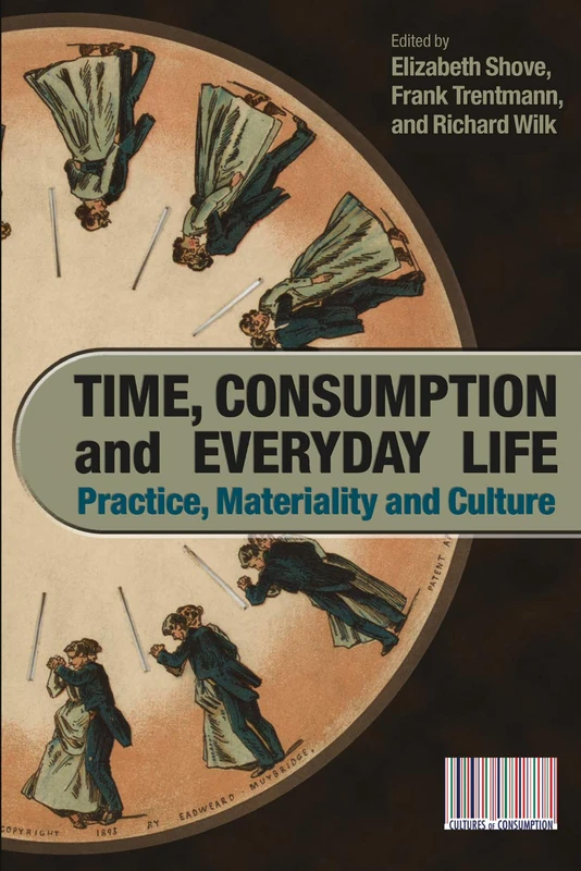 Time, Consumption and Everyday Life: Practice, Materiality and Culture (Cultures of Consumption)