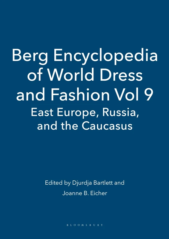 Berg Encyclopedia of World Dress and Fashion Vol 9: East Europe, Russia, and the Caucasus