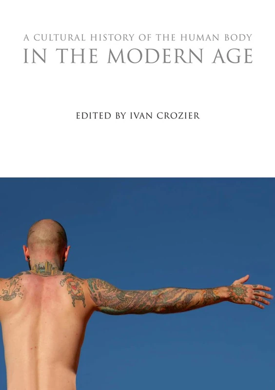 A Cultural History of the Human Body in the Modern Age (The Cultural Histories Series)