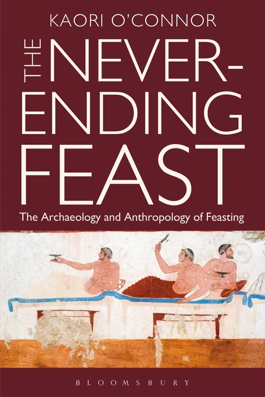 The Never-ending Feast: The Anthropology and Archaeology of Feasting
