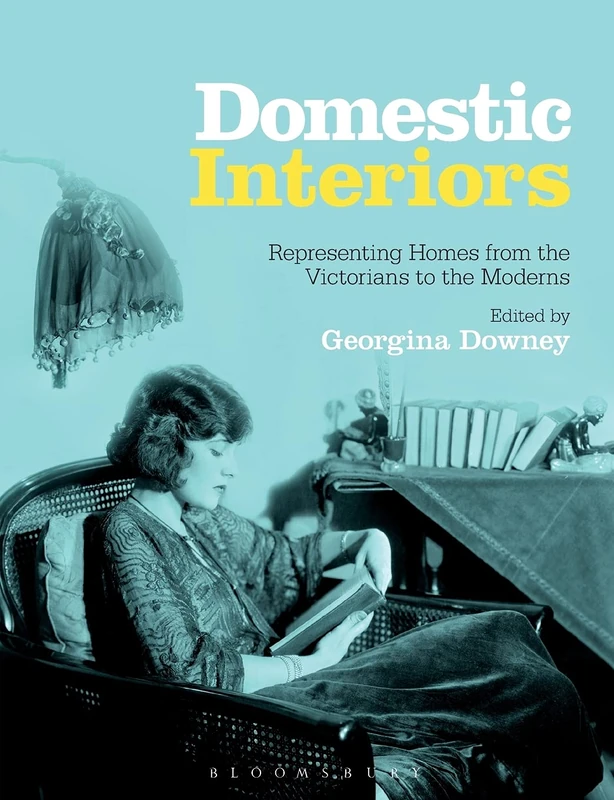 Domestic Interiors: Representing Homes from the Victorians to the Moderns