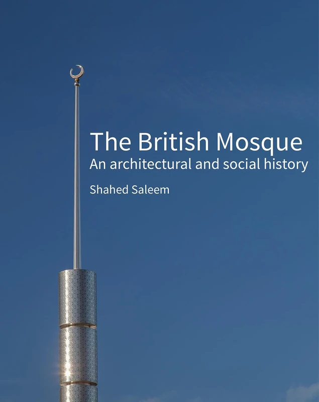 The British Mosque: An architectural and social history (Historic England)