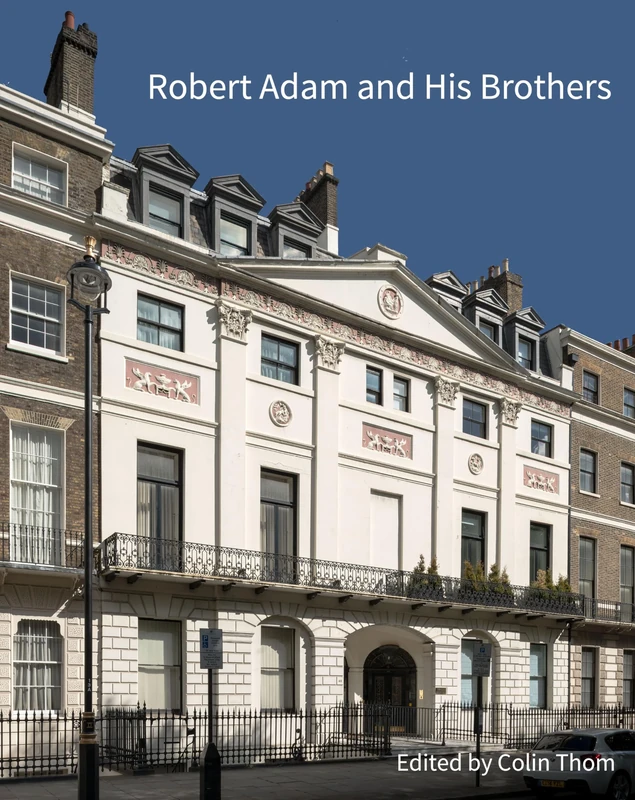 Robert Adam and his Brothers: New light on Britain's leading architectural family (Historic England)
